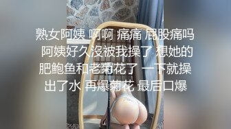 熟女阿姨 啊啊 痛痛 屁股痛吗 阿姨好久沒被我操了 想她的肥鲍鱼和老菊花了 一下就操出了水 再爆菊花 最后口爆