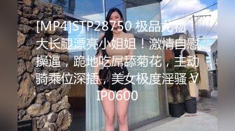 [MP4]STP28750 极品尤物！大长腿漂亮小姐姐！激情自慰操逼，跪地吃屌舔菊花，主动骑乘位深插，美女极度淫骚 VIP0600