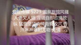 爱豆传媒 5223 温泉旅馆风骚人妻欠人插 淫骚自慰欲擒故纵 猛男坚顶肉棒电臀攻穴 香汗淋淋爆射尤物 芳情