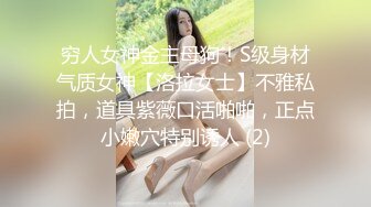 穷人女神金主母狗！S级身材气质女神【洛拉女士】不雅私拍，道具紫薇口活啪啪，正点小嫩穴特别诱人 (2)