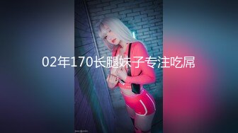 02年170长腿妹子专注吃屌