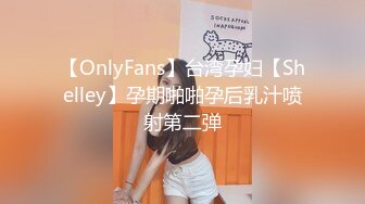 【OnlyFans】台湾孕妇【Shelley】孕期啪啪孕后乳汁喷射第二弹