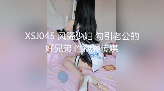 XSJ045 风骚少妇 勾引老公的好兄弟 性视界传媒