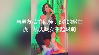 与男友私拍视频，B真的嫩白虎一线天啊女主超级萌