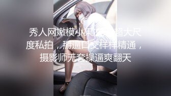 秀人网嫩模小果冻儿 超大尺度私拍，掰逼口交样样精通，摄影师无套操逼爽翻天