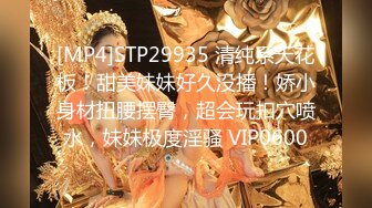 [MP4]STP29935 清纯系天花板！甜美妹妹好久没播！娇小身材扭腰摆臀，超会玩扣穴喷水，妹妹极度淫骚 VIP0600