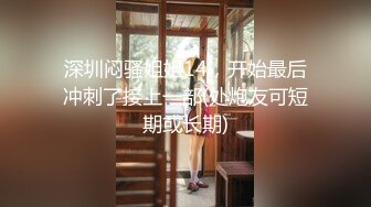 深圳闷骚姐姐14，开始最后冲刺了接上一部(处炮友可短期或长期)