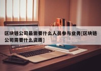 区块链公司最需要什么人员参与业务[区块链公司需要什么资质]