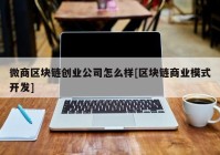 微商区块链创业公司怎么样[区块链商业模式开发]