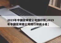 2019年中国区块链公司排行榜[2019年中国区块链公司排行榜前十名]