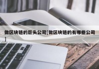 做区块链的巨头公司[做区块链的有哪些公司]